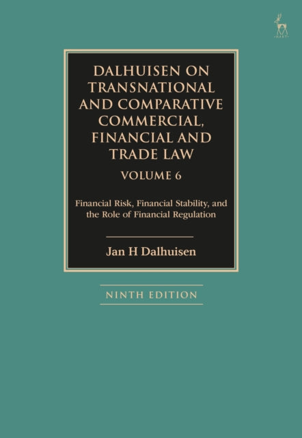 Dalhuisen on Transnational and Comparative Commercial, Financial and Trade Law Volume 6: Financial Risk, Financial Stability, and the Role of Financial Regulation