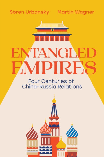 Entangled Empires: Four Centuries of China - Russia Relations
