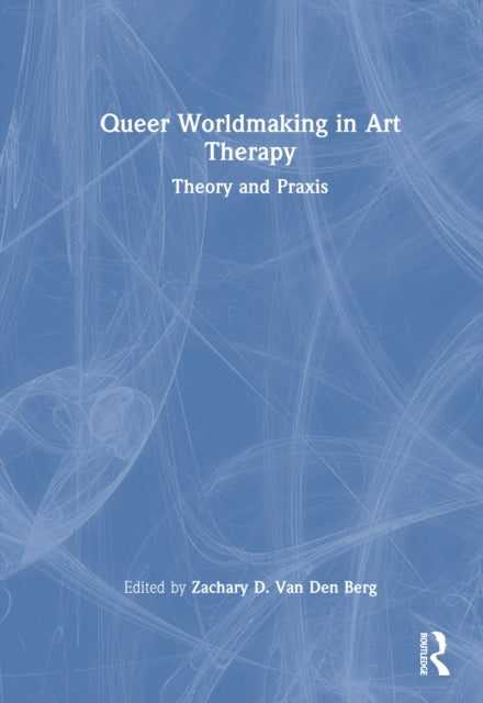 Queer Worldmaking in Art Therapy: Theory and Praxis