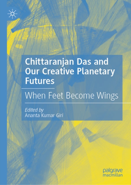 Chitta Ranjan Das and Our Creative Planetary Futures: When Feet Become Wings