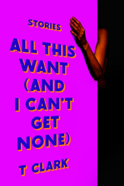 All This Want (and I Can't Get None): Stories