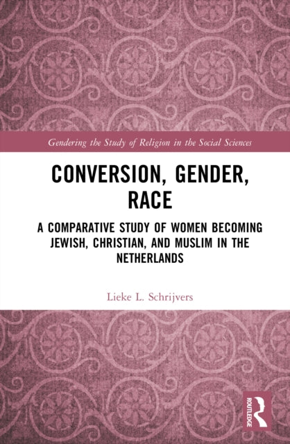 Conversion, Gender, Race: A Comparative Study of Women Becoming Jewish, Christian, and Muslim in the Netherlands