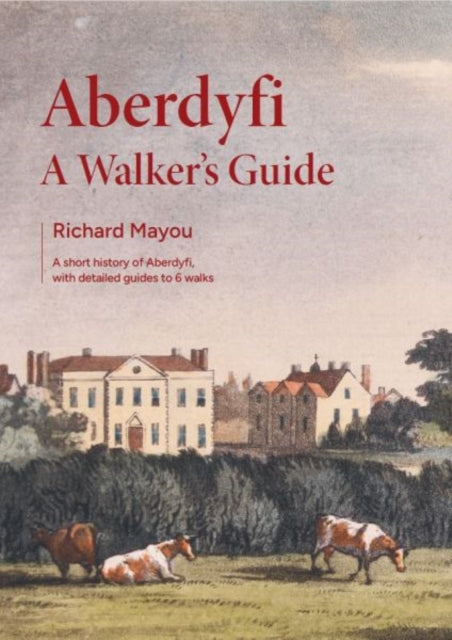 The Aberdyfi Guide: A short history of Aberdyfi, with detailed guides to 6 walks