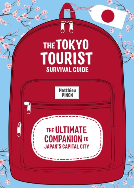 The Tokyo Tourist Survival Guide: The Ultimate Companion to Japan's Capital City