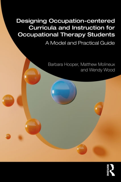 Designing Occupation-Centered Curricula and Instruction for Occupational Therapy Students: A Model and Practical Guide
