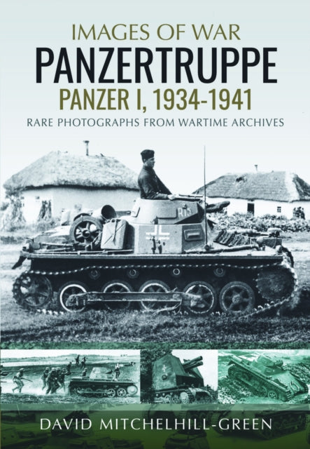 Images of War: Panzertruppe, Panzer I, 1934–1941: Rare Photographs from Wartime Archives