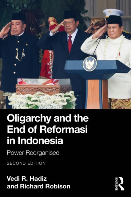 Oligarchy and the End of Reformasi in Indonesia: Power Reorganised
