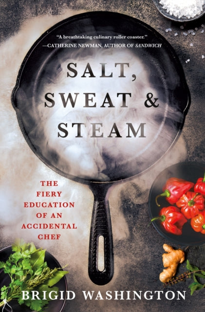 Salt, Sweat & Steam: The Fiery Education of an Accidental Chef