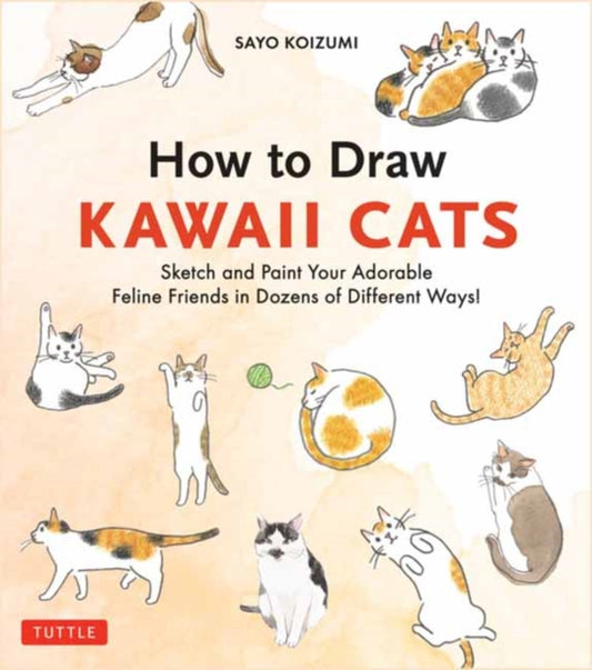 How to Draw Kawaii Cats: Sketch and Paint Your Adorable Feline Friends in Dozens of Different Ways!