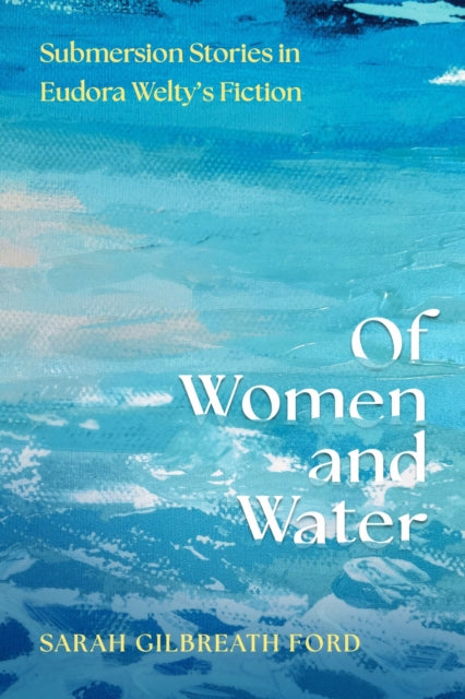 Of Women and Water: Submersion Stories in Eudora Welty’s Fiction