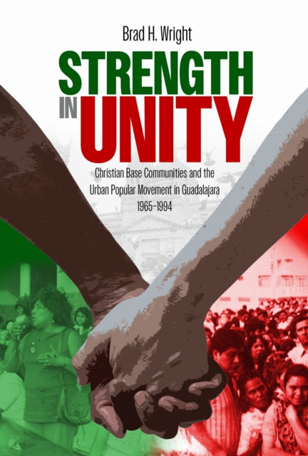 Strength in Unity: Christian Base Communities and the Urban Popular Movement in Guadalajara, 1965-1994