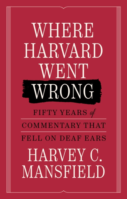 Where Harvard Went Wrong: Fifty Years of Commentary that Fell on Deaf Ears
