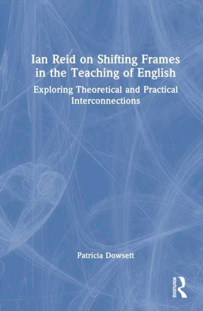 Ian Reid on Shifting Frames in the Teaching of English: Exploring Theoretical and Practical Interconnections
