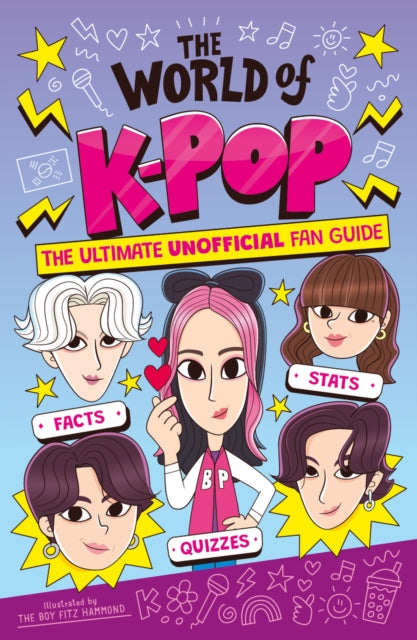 The World of K-Pop: The Ultimate Unofficial Fan Guide Packed with Facts, Stats and Quizzes