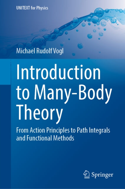 Introduction to Many-Body Theory: From Action Principles to Path Integrals and Functional Methods