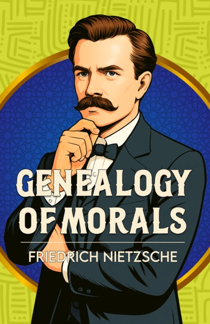 The Genealogy of Morals: A Classic Work of Morality, Power and Human Nature