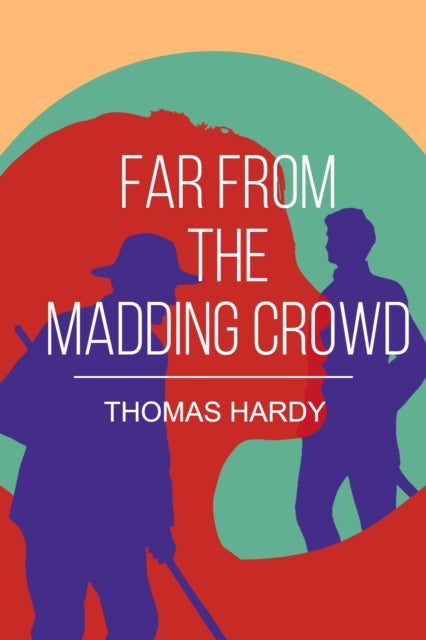 Far from the Madding Crowd: A Classic Tale of Love, Independence and Rural Life