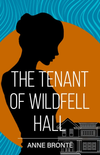 The Tenant of Wildfell Hall: A Classic Novel of Courage, Freedom and Defiance
