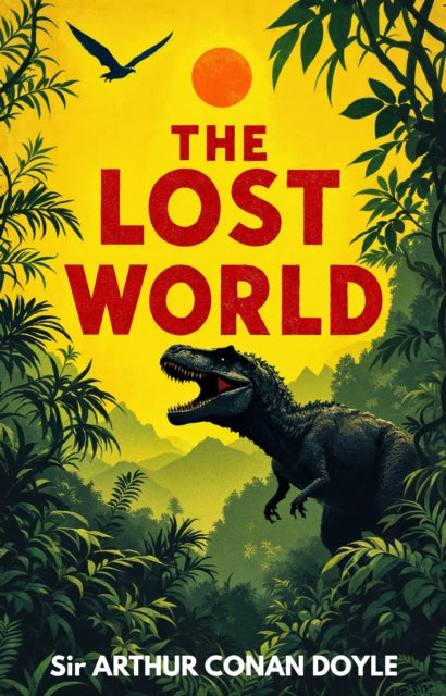 The Lost World: A Classic Adventure of Dinosaurs, Discovery and Danger