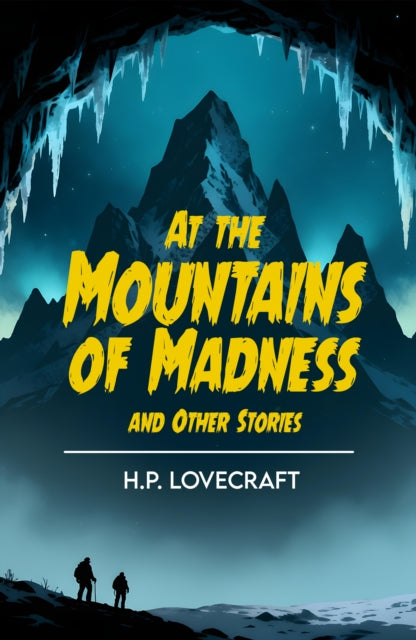 At the Mountains of Madness: A Cosmic Horror Classic of Ancient Terror and Madness