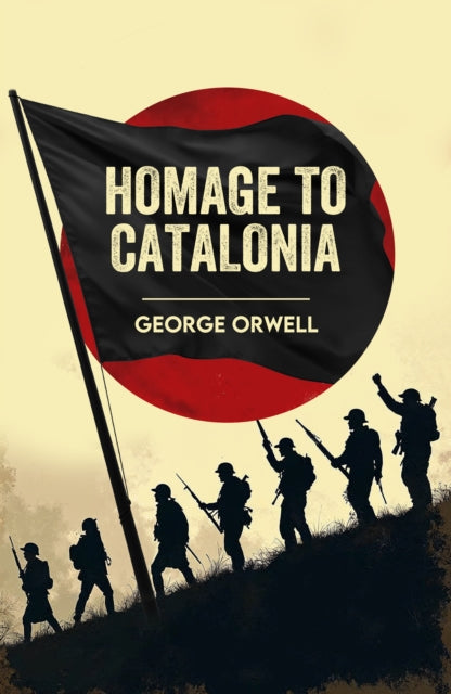 Homage to Catalonia: A Classic Memoir of War, Revolution and Truth