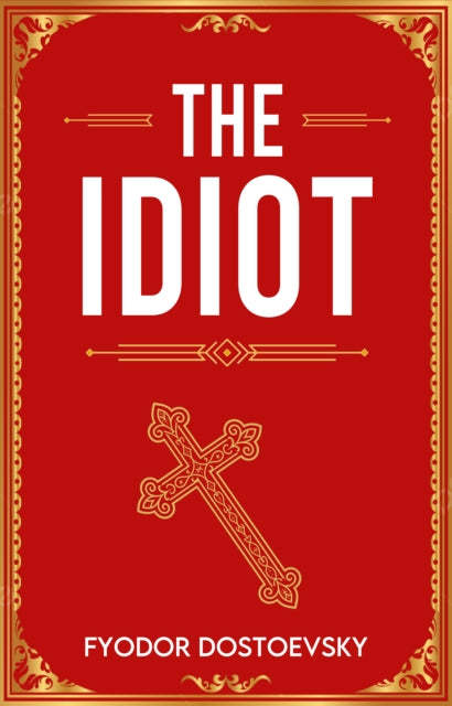 The Idiot: A Classic Novel of Innocence, Suffering and Redemption