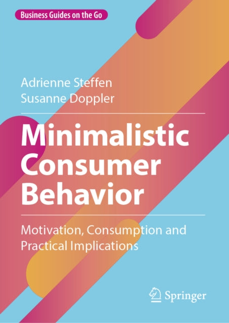 Minimalistic Consumer Behavior: Motivation, Consumption and Practical Implications