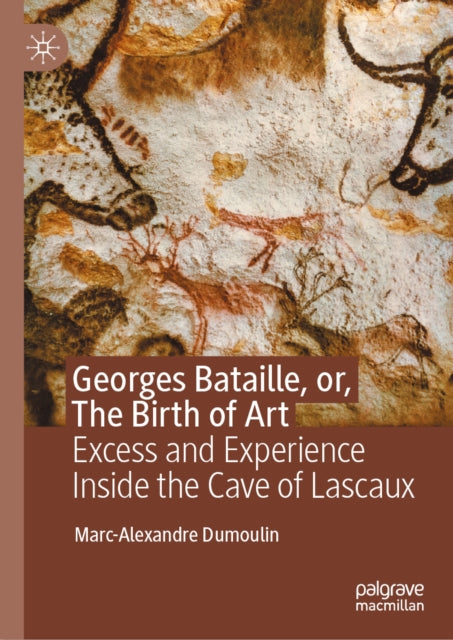 Georges Bataille, or, The Birth of Art: Excess and Experience Inside the Cave of Lascaux