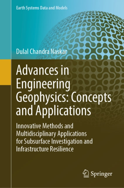 Advances in Engineering Geophysics: Concepts and Applications: Innovative Methods and Multidisciplinary Applications for Subsurface Investigation and Infrastructure Resilience