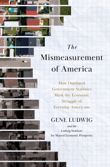 The Mismeasurement of America: How Outdated Government Statistics Mask the Economic Struggle of Everyday Americans