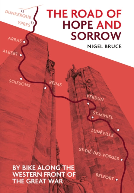 The Road of Hope and Sorrow: By Bike Along the Western Front of the Great War