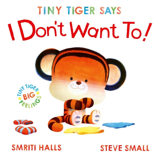 Tiny Tiger Says I Don't Want To: perfect for tiny tigers with BIG feelings!