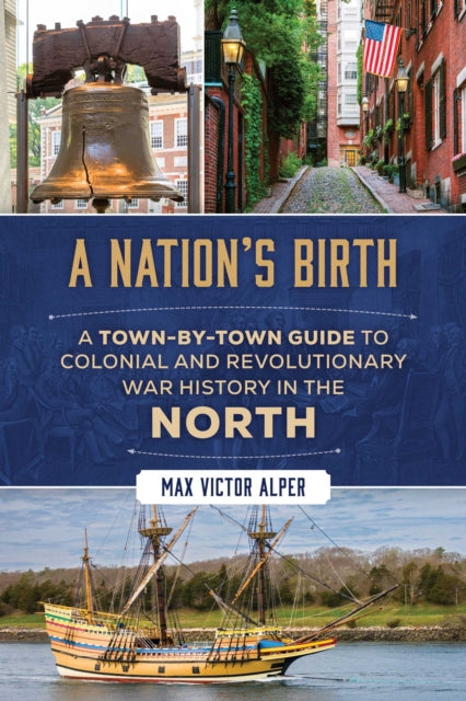 A Nation's Birth: A Town-by-Town Guide to Colonial and Revolutionary War History in the North
