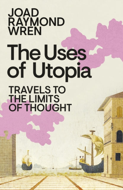The Uses of Utopia: Travels to the Limits of Thought