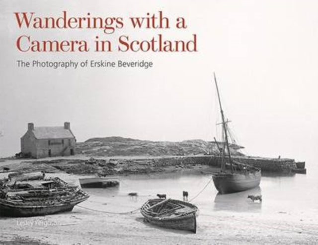 Wanderings with a Camera in Scotland: The Photography of Erskine Beveridge