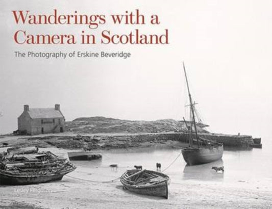 Wanderings with a Camera in Scotland: The Photography of Erskine Beveridge
