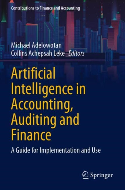 Artificial Intelligence in Accounting, Auditing and Finance: A Guide for Implementation and Use