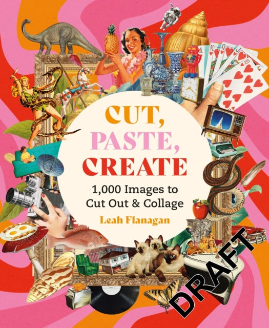 Cut, Paste, Create: 1,000 Images to Cut Out & Collage