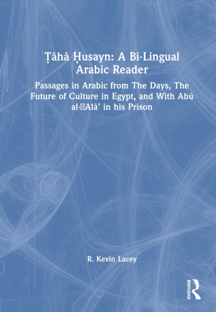 Taha Husayn: A Bi-Lingual Arabic Reader: Passages in Arabic from The Days, The Future of Culture in Egypt, and With Abu al-'Ala’ in his Prison