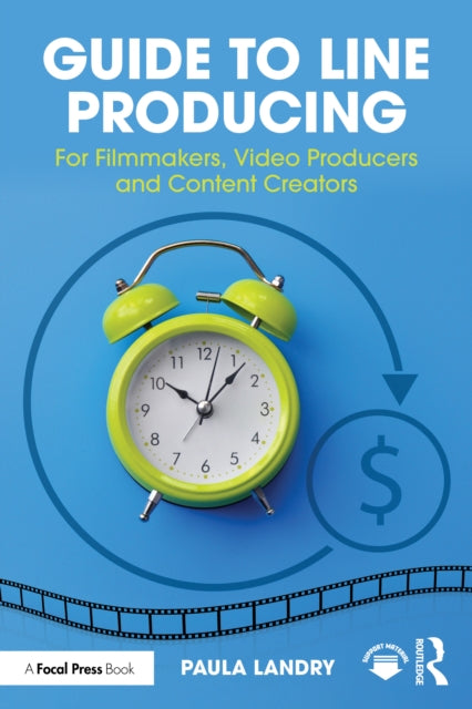 Guide to Line Producing: For Filmmakers, Video Producers and Content Creators