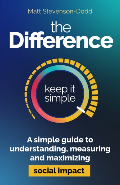 The Difference: How to understand, measure and maximise social impact
