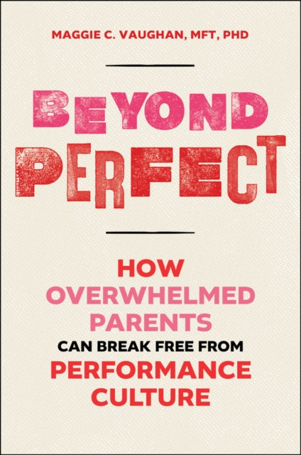 Beyond Perfect: How Overwhelmed Parents Can Break Free from Performance Culture