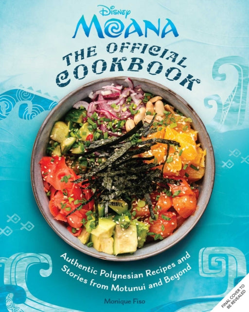 Disney Moana: The Official Cookbook: Pacific Recipes Inspired by Motunui