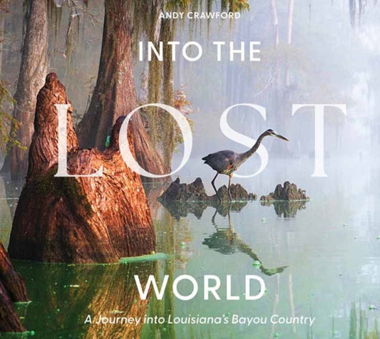 Into the Lost World: A Journey into Louisiana’s Bayou Country