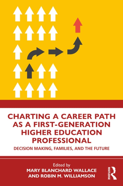 Charting a Career Path as a First-Generation Higher Education Professional: Decision Making, Families, and the Future