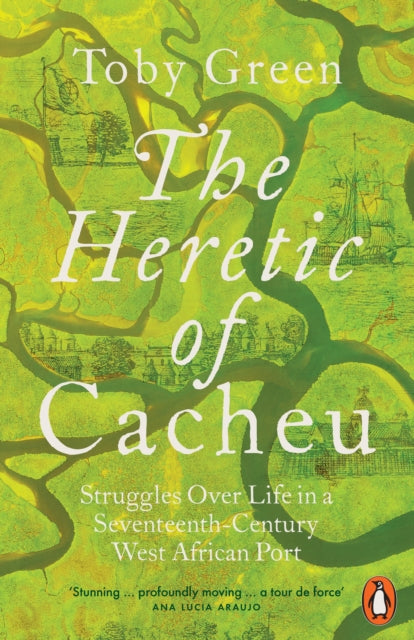 The Heretic of Cacheu: Struggles over Life in a Seventeenth-Century West African Port