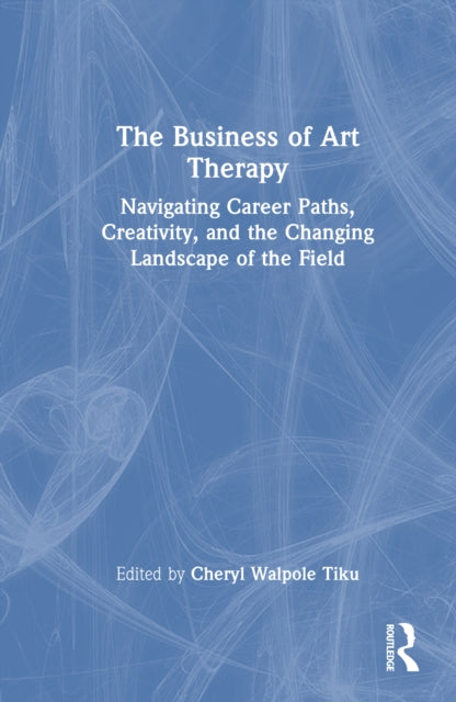 The Business of Art Therapy: Navigating Career Paths, Creativity, and the Changing Landscape of the Field