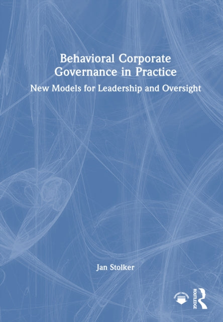 Behavioral Corporate Governance in Practice: New Models for Leadership and Oversight