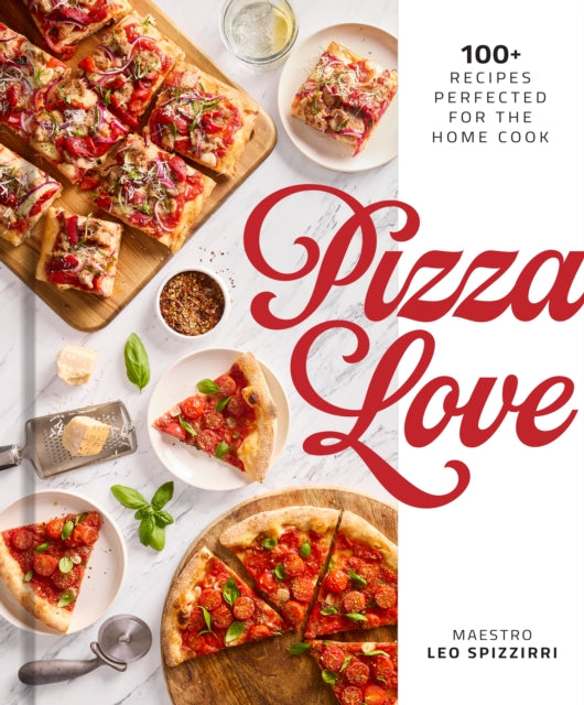 Pizza Love: 100+ Recipes Perfected for the Home Cook