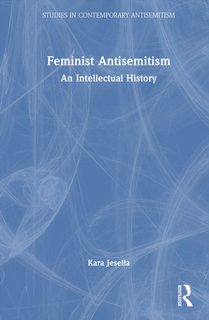 Feminist Antisemitism: An Intellectual History